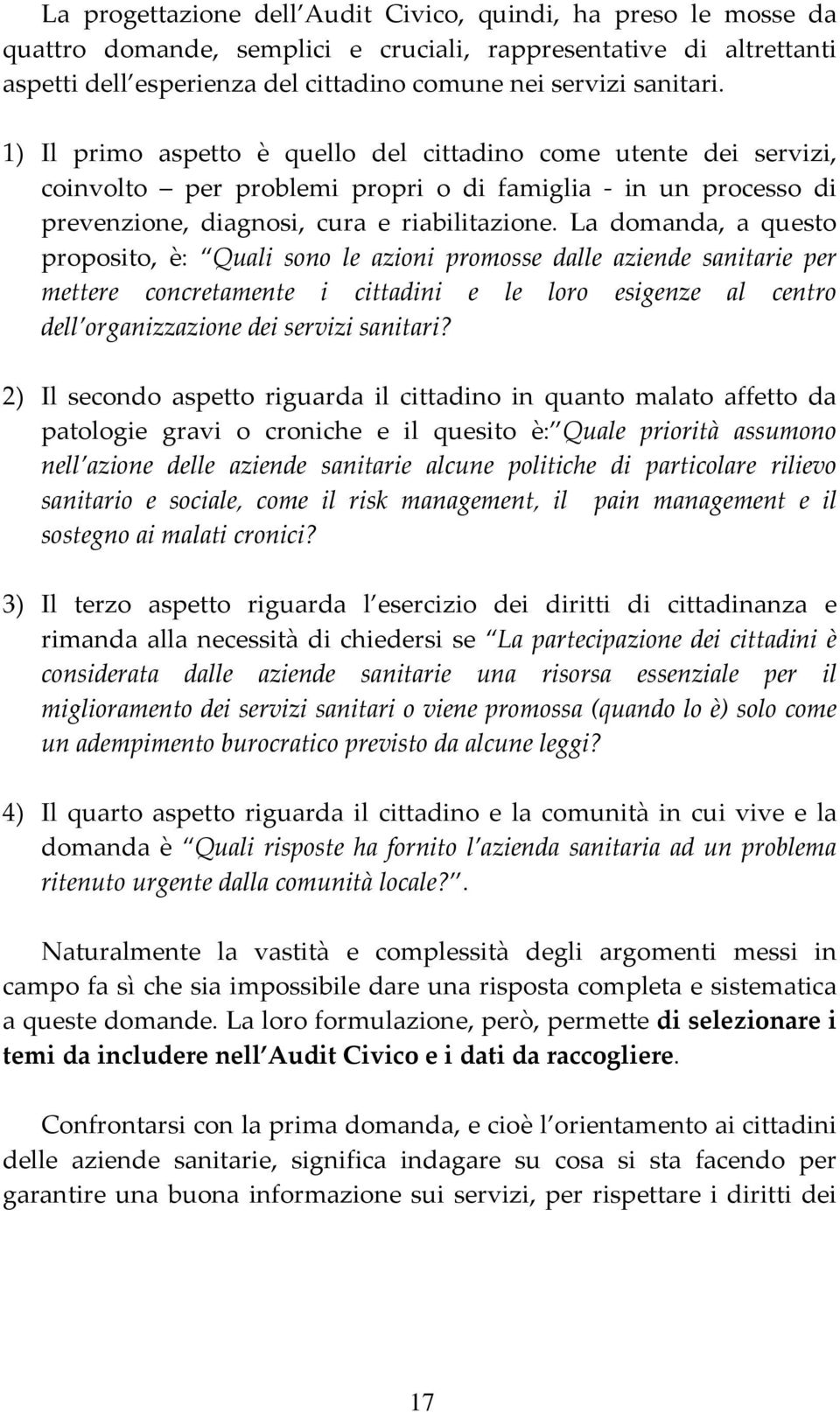 La domanda, a questo proposito, è: Quali sono le azioni promosse dalle aziende sanitarie per mettere concretamente i cittadini e le loro esigenze al centro dell organizzazione dei servizi sanitari?