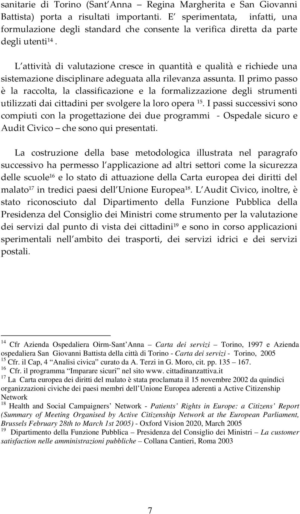 L attività di valutazione cresce in quantità e qualità e richiede una sistemazione disciplinare adeguata alla rilevanza assunta.