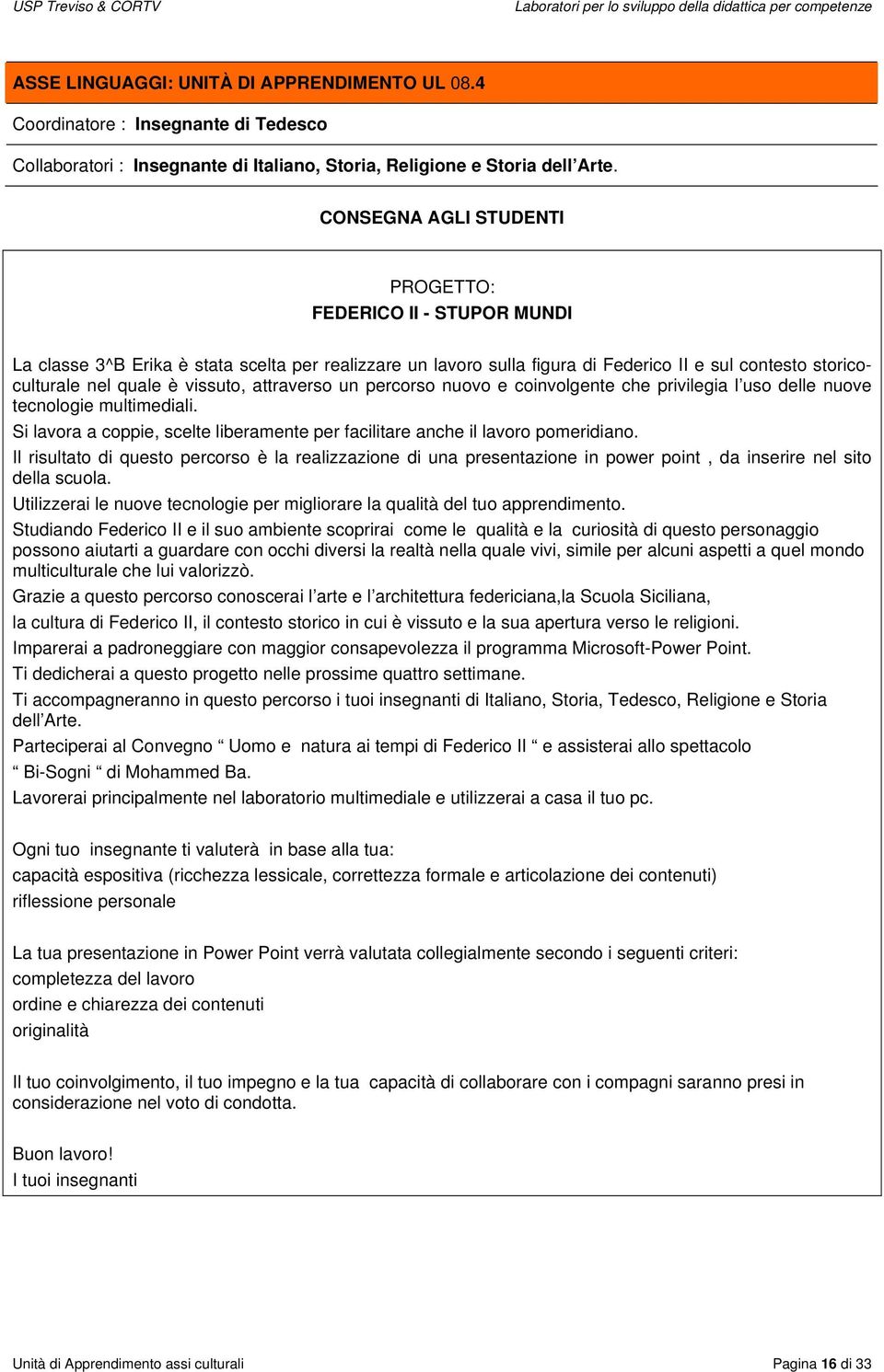 vissuto, attraverso un percorso nuovo e coinvolgente che privilegia l uso delle nuove tecnologie multimediali. Si lavora a coppie, scelte liberamente per facilitare anche il lavoro pomeridiano.