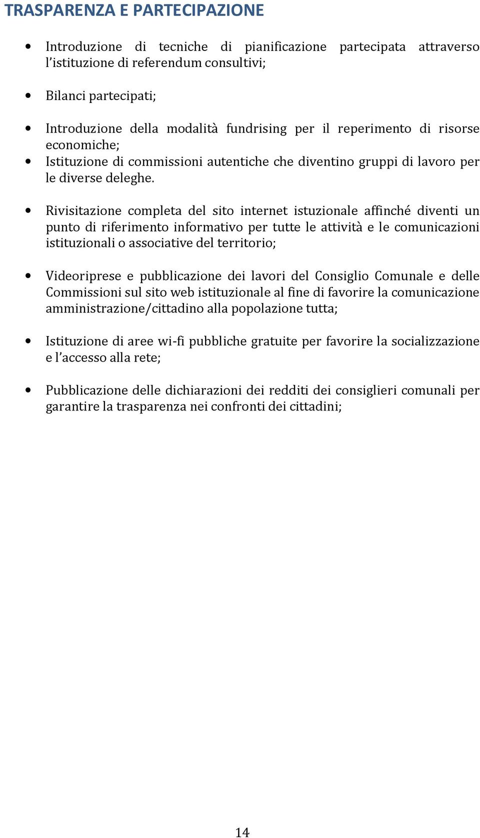 Rivisitazione completa del sito internet istuzionale affinché diventi un punto di riferimento informativo per tutte le attività e le comunicazioni istituzionali o associative del territorio;