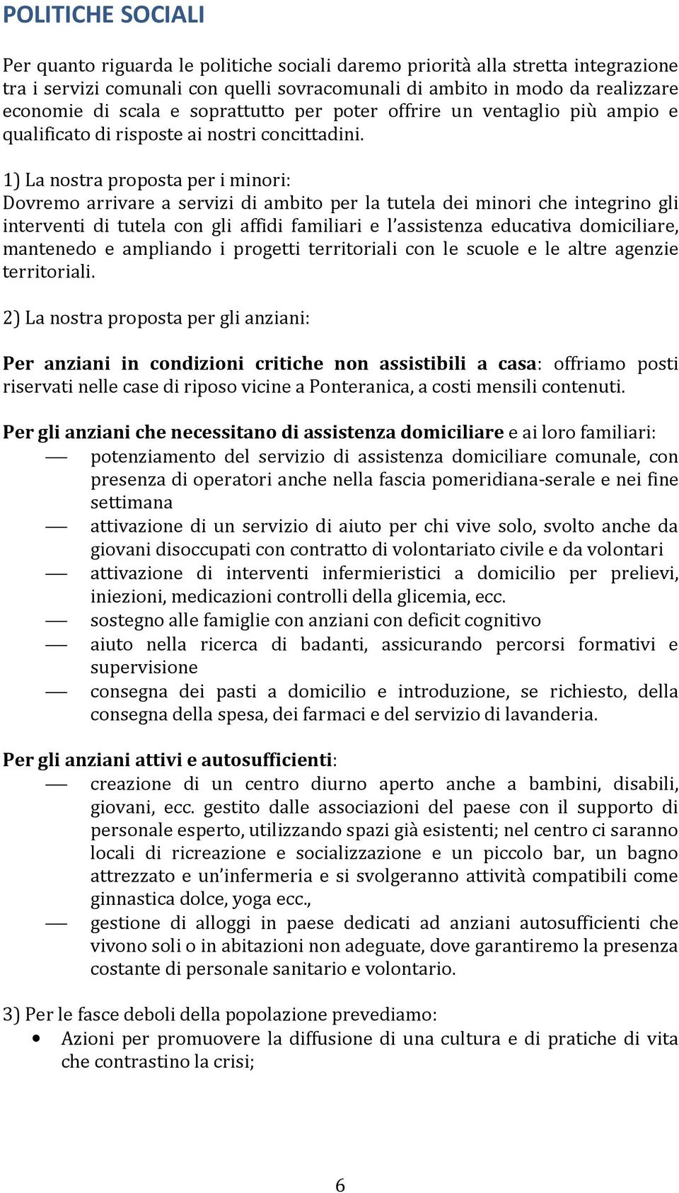 1) La nostra proposta per i minori: Dovremo arrivare a servizi di ambito per la tutela dei minori che integrino gli interventi di tutela con gli affidi familiari e l assistenza educativa domiciliare,