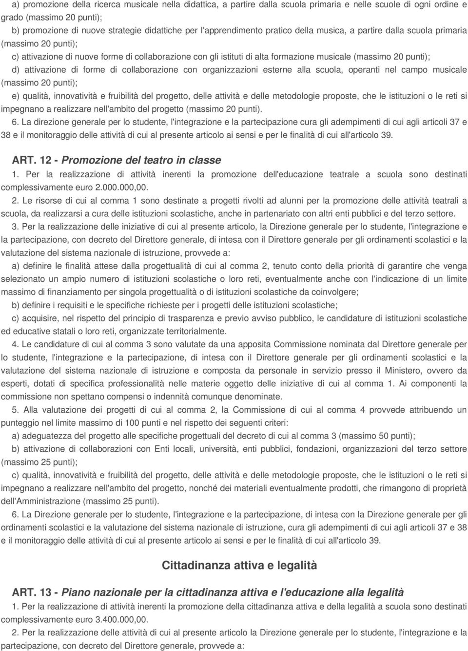 punti); d) attivazione di forme di collaborazione con organizzazioni esterne alla scuola, operanti nel campo musicale (massimo 20 punti); e) qualità, innovatività e fruibilità del progetto, delle