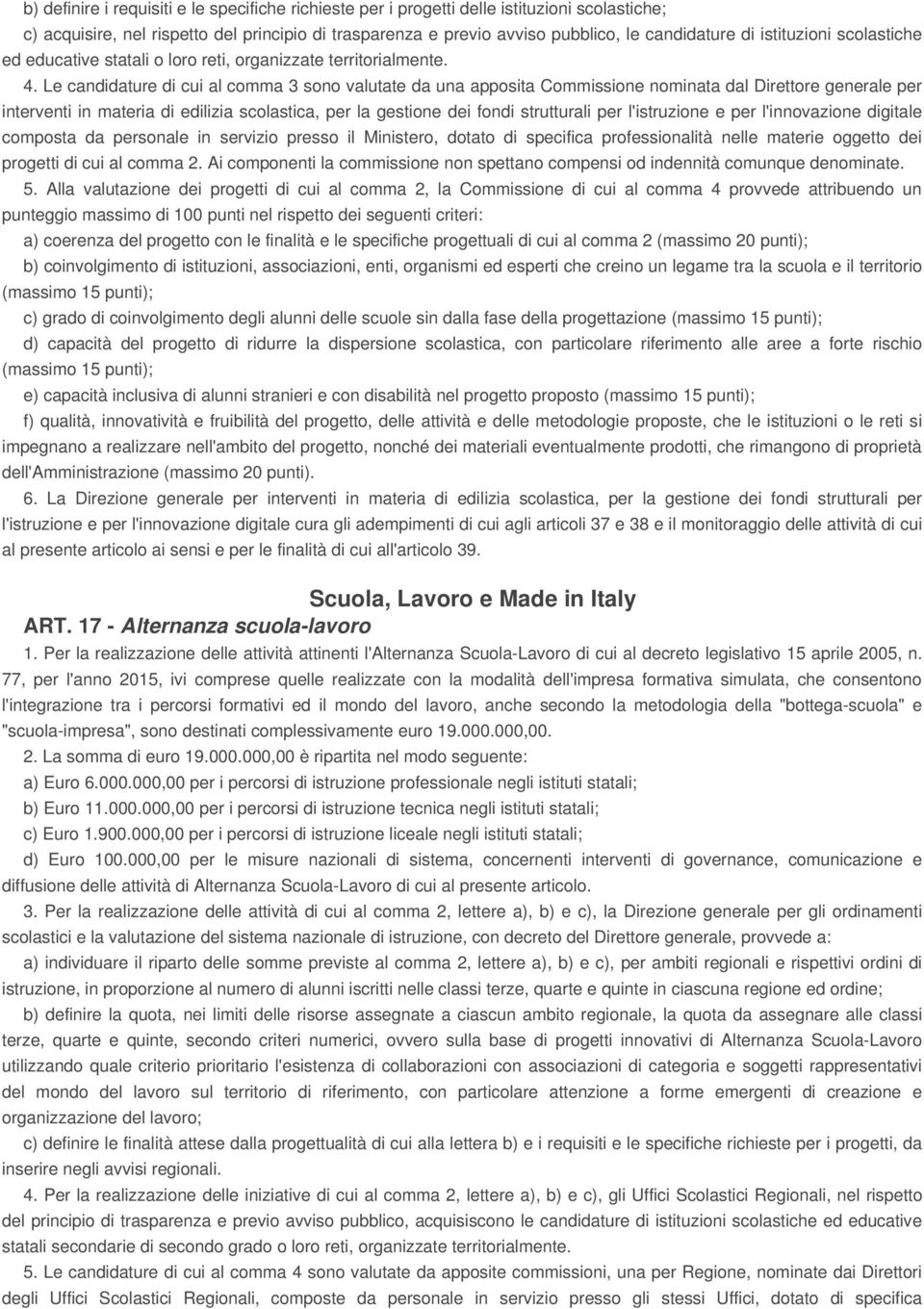 Le candidature di cui al comma 3 sono valutate da una apposita Commissione nominata dal Direttore generale per interventi in materia di edilizia scolastica, per la gestione dei fondi strutturali per