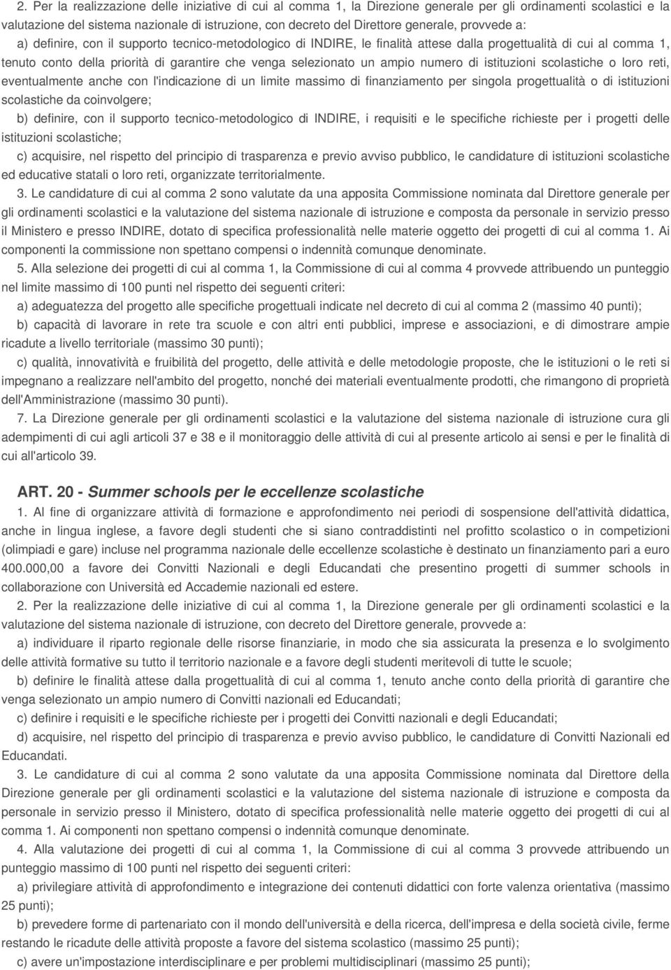 selezionato un ampio numero di istituzioni scolastiche o loro reti, eventualmente anche con l'indicazione di un limite massimo di finanziamento per singola progettualità o di istituzioni scolastiche