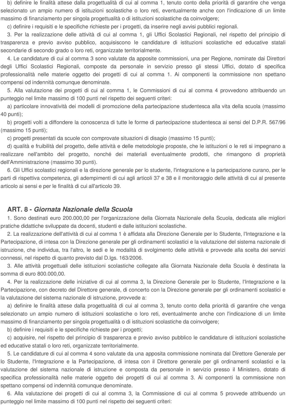 Per la realizzazione delle attività di cui al comma 1, gli Uffici Scolastici Regionali, nel rispetto del principio di trasparenza e previo avviso pubblico, acquisiscono le candidature di istituzioni