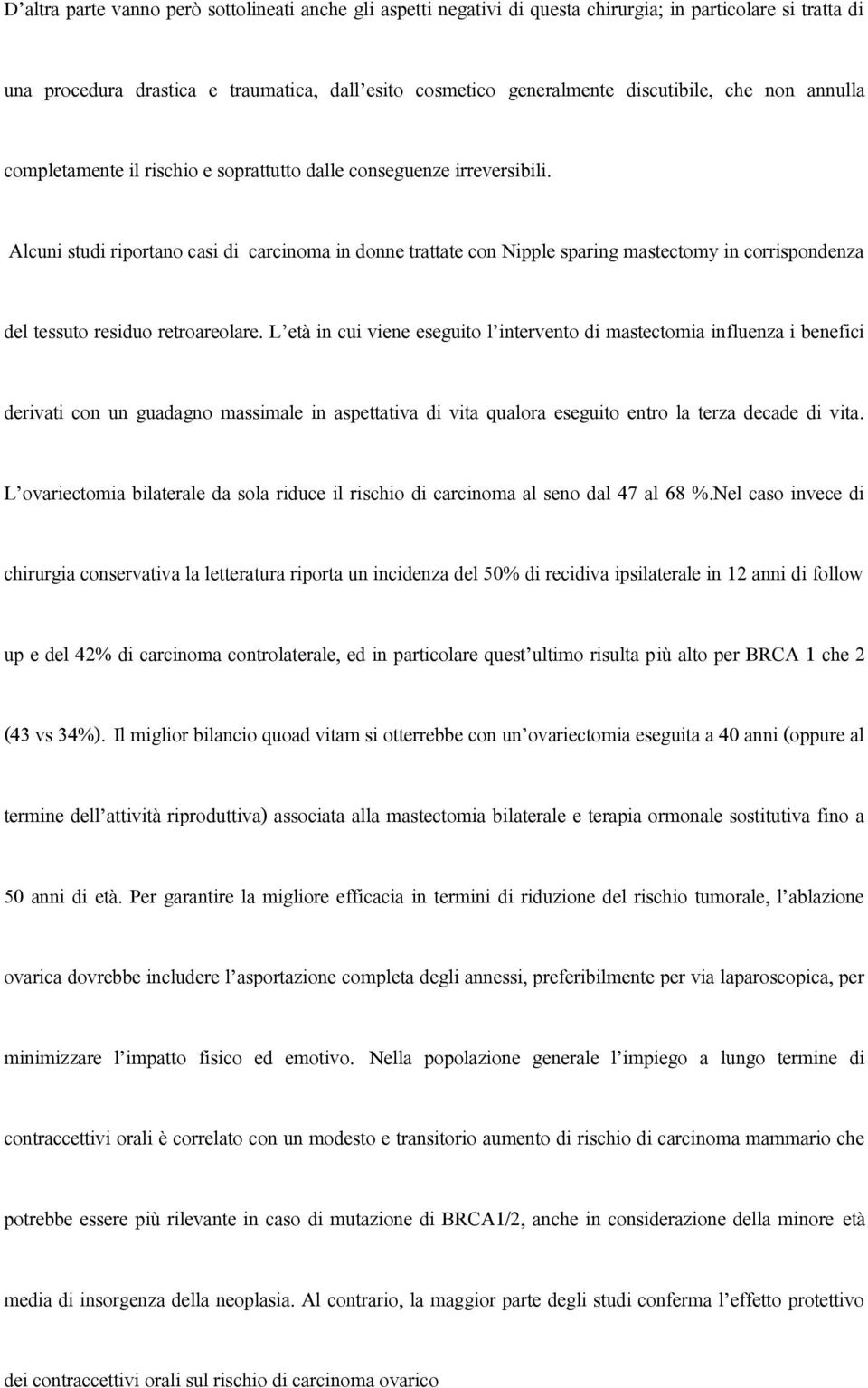 Alcuni studi riportano casi di carcinoma in donne trattate con Nipple sparing mastectomy in corrispondenza del tessuto residuo retroareolare.