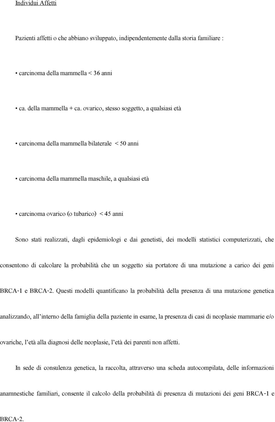 realizzati, dagli epidemiologi e dai genetisti, dei modelli statistici computerizzati, che consentono di calcolare la probabilità che un soggetto sia portatore di una mutazione a carico dei geni