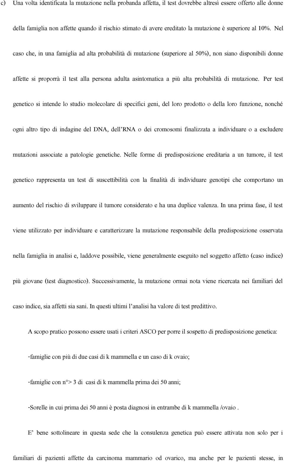 Nel caso che, in una famiglia ad alta probabilità di mutazione (superiore al 50%), non siano disponibili donne affette si proporrà il test alla persona adulta asintomatica a più alta probabilità di