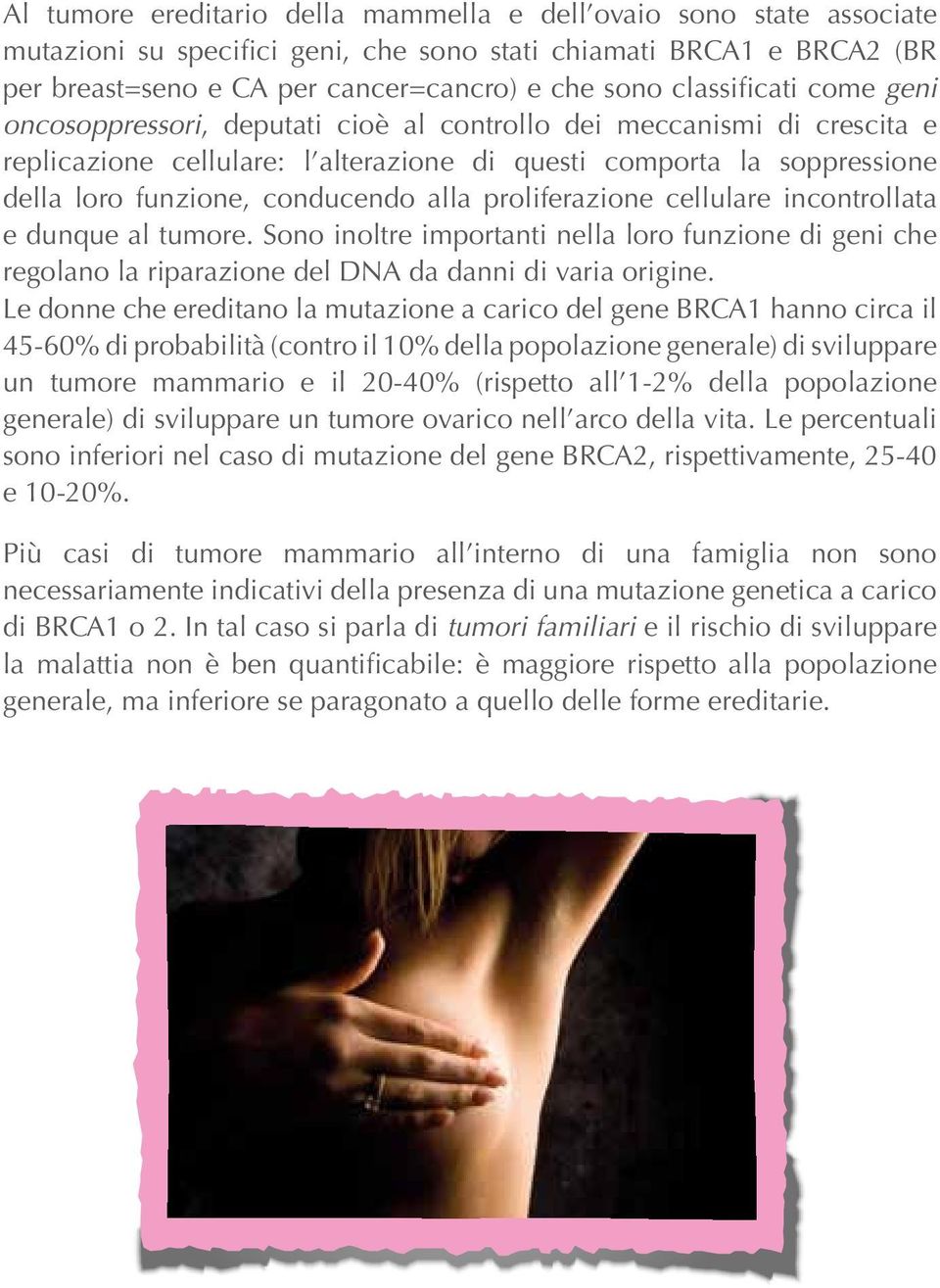 conducendo alla proliferazione cellulare incontrollata e dunque al tumore. Sono inoltre importanti nella loro funzione di geni che regolano la riparazione del DNA da danni di varia origine.