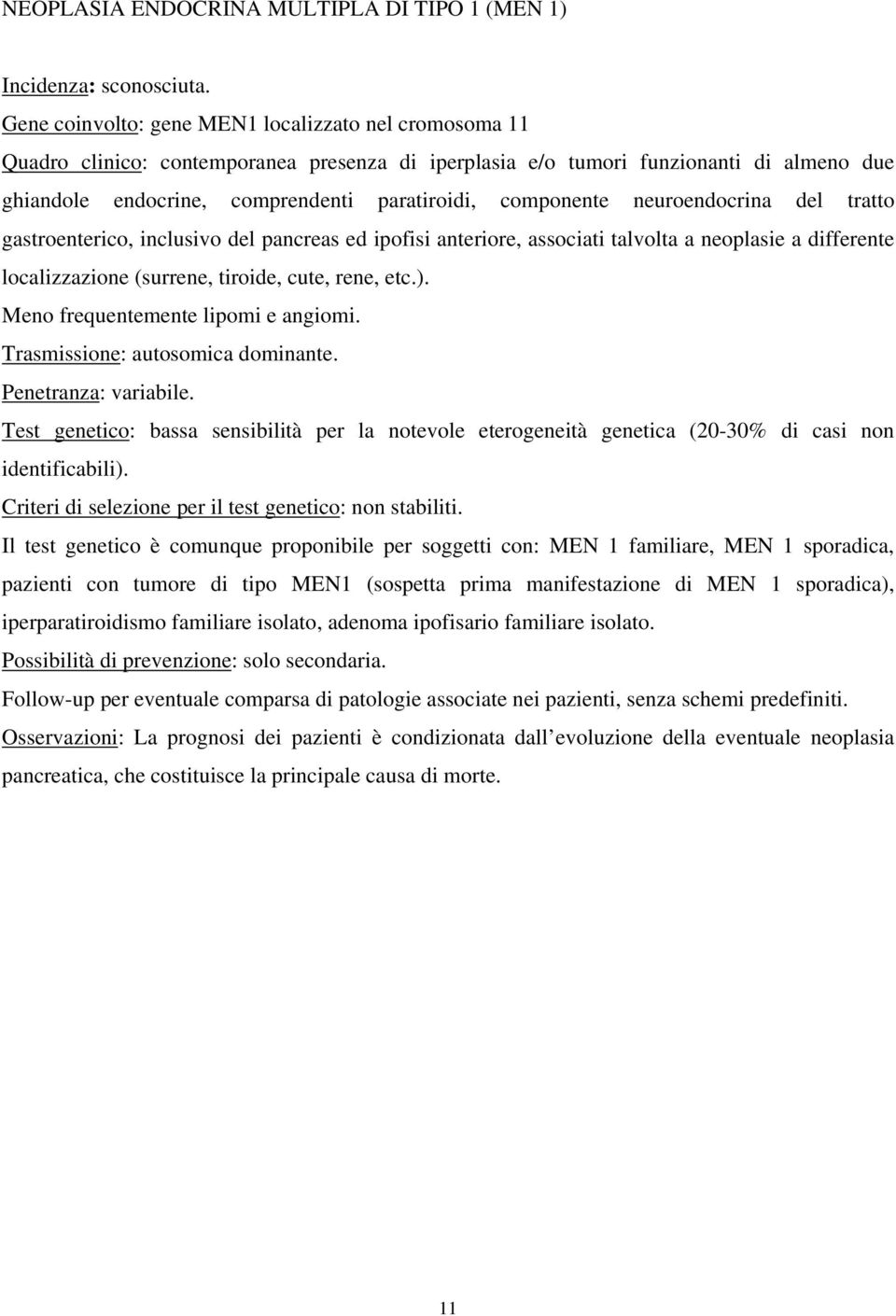 componente neuroendocrina del tratto gastroenterico, inclusivo del pancreas ed ipofisi anteriore, associati talvolta a neoplasie a differente localizzazione (surrene, tiroide, cute, rene, etc.).