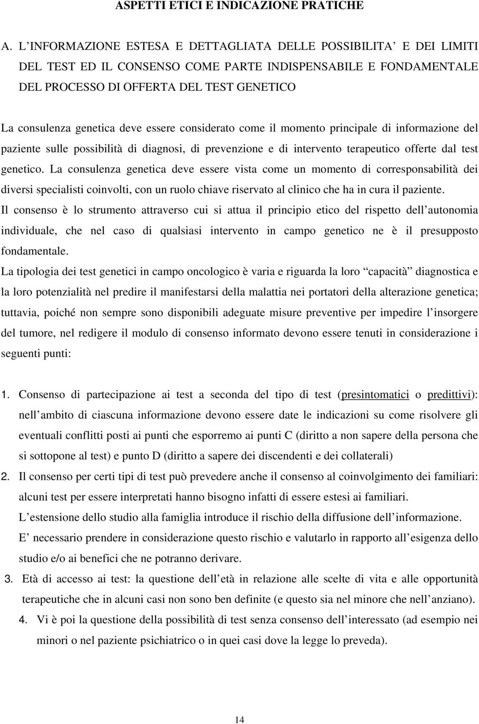 deve essere considerato come il momento principale di informazione del paziente sulle possibilità di diagnosi, di prevenzione e di intervento terapeutico offerte dal test genetico.