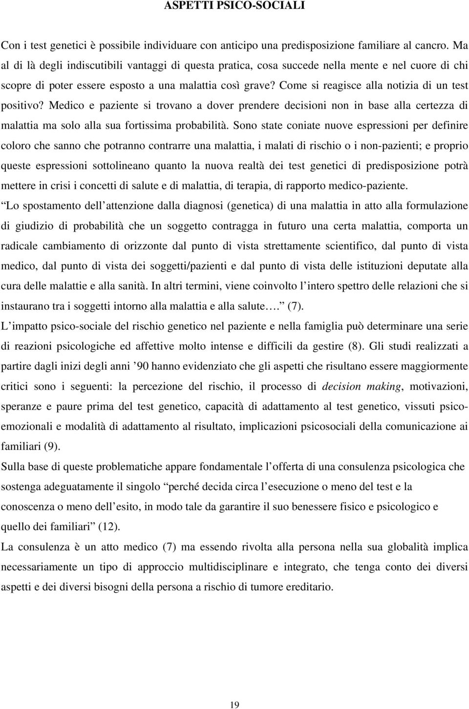 Come si reagisce alla notizia di un test positivo? Medico e paziente si trovano a dover prendere decisioni non in base alla certezza di malattia ma solo alla sua fortissima probabilità.