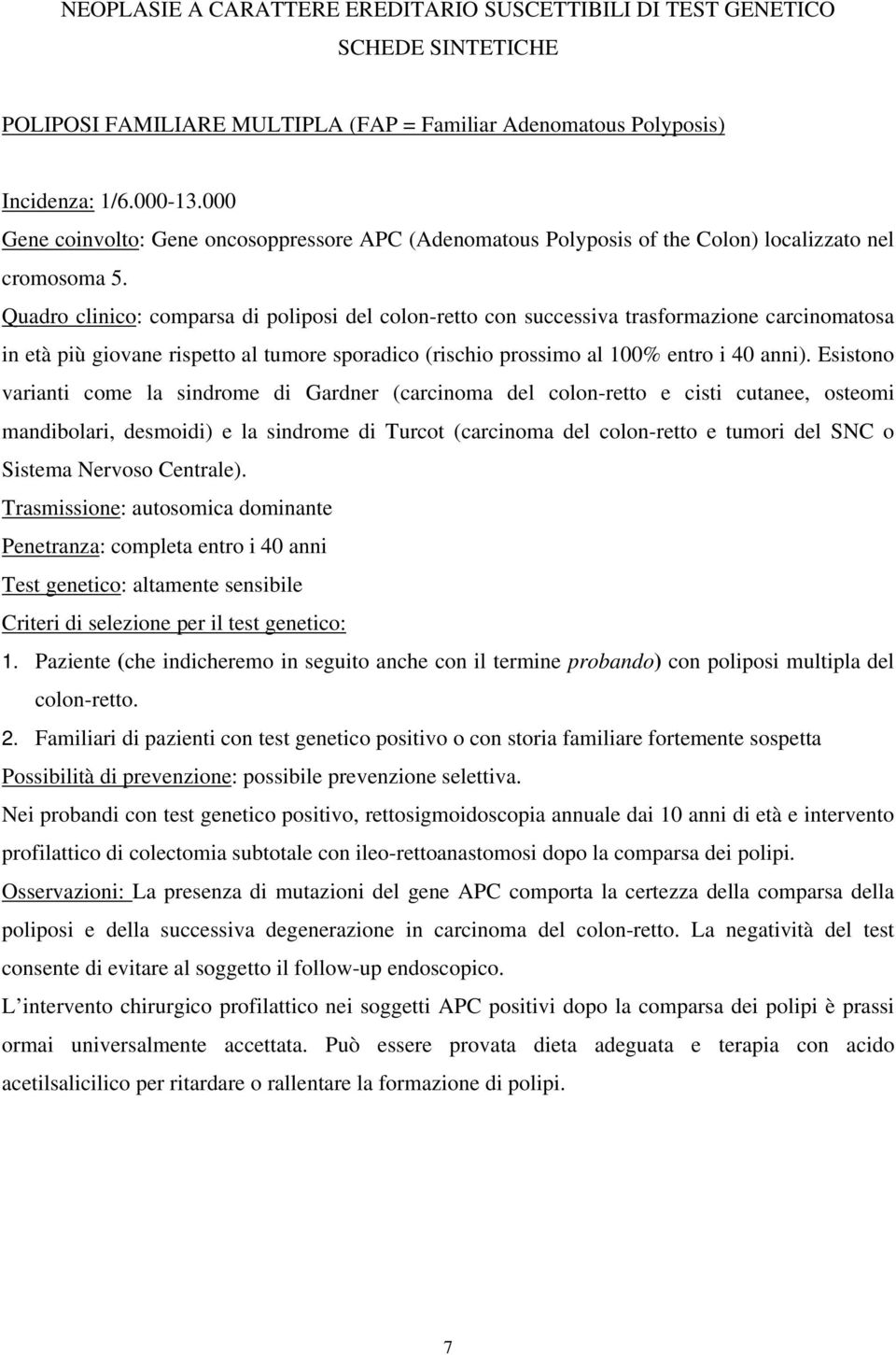 Quadro clinico: comparsa di poliposi del colon-retto con successiva trasformazione carcinomatosa in età più giovane rispetto al tumore sporadico (rischio prossimo al 100% entro i 40 anni).