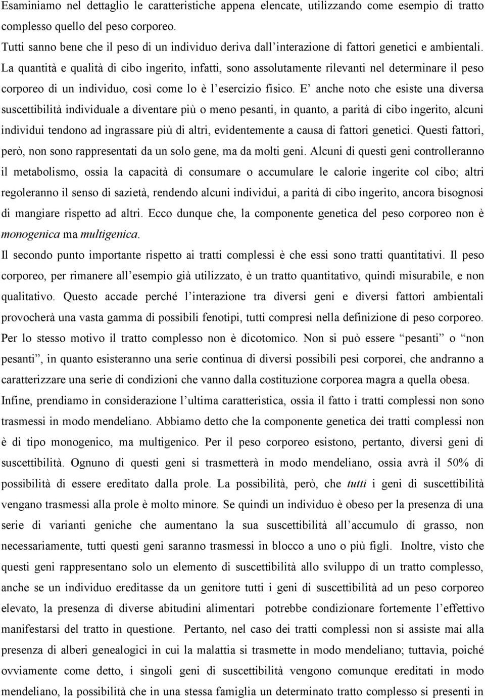 La quantità e qualità di cibo ingerito, infatti, sono assolutamente rilevanti nel determinare il peso corporeo di un individuo, così come lo è l esercizio fisico.