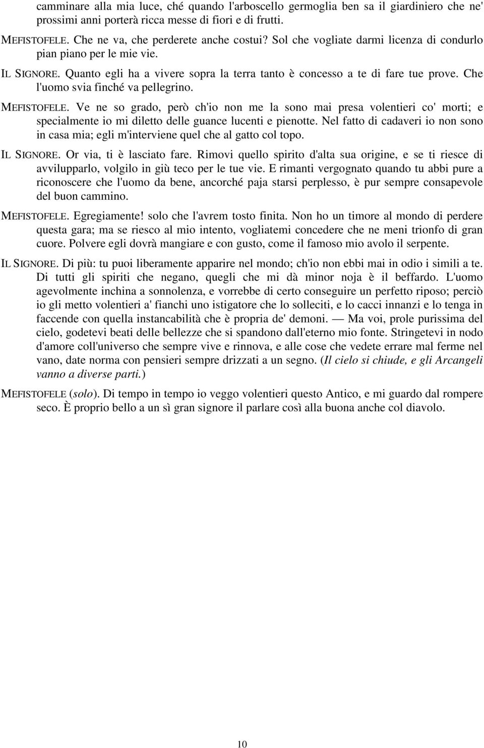 MEFISTOFELE. Ve ne so grado, però ch'io non me la sono mai presa volentieri co' morti; e specialmente io mi diletto delle guance lucenti e pienotte.