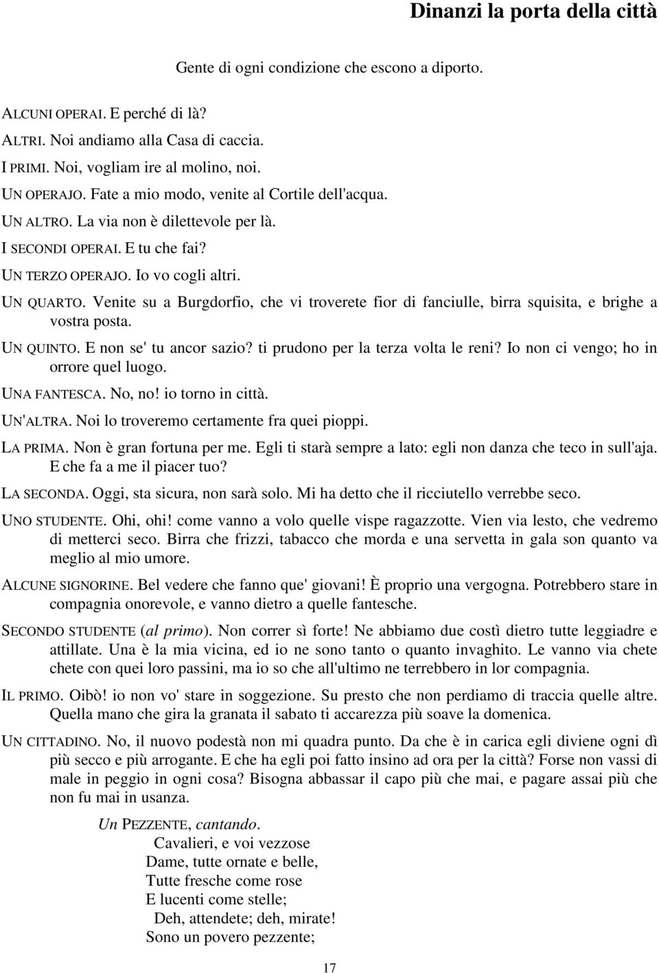 Venite su a Burgdorfio, che vi troverete fior di fanciulle, birra squisita, e brighe a vostra posta. UN QUINTO. E non se' tu ancor sazio? ti prudono per la terza volta le reni?