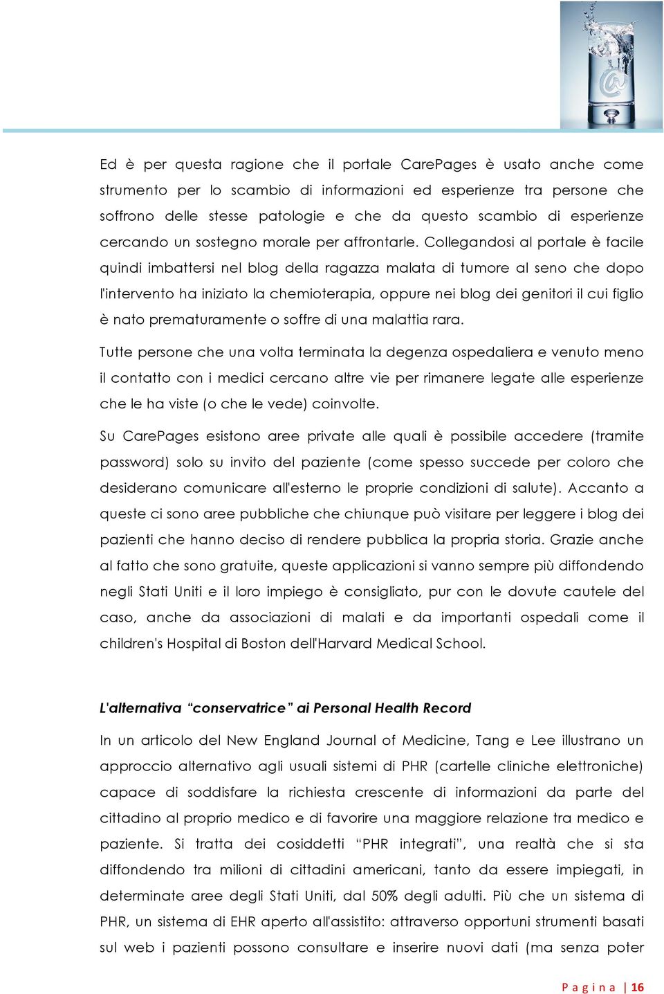 Collegandosi al portale è facile quindi imbattersi nel blog della ragazza malata di tumore al seno che dopo l'intervento ha iniziato la chemioterapia, oppure nei blog dei genitori il cui figlio è