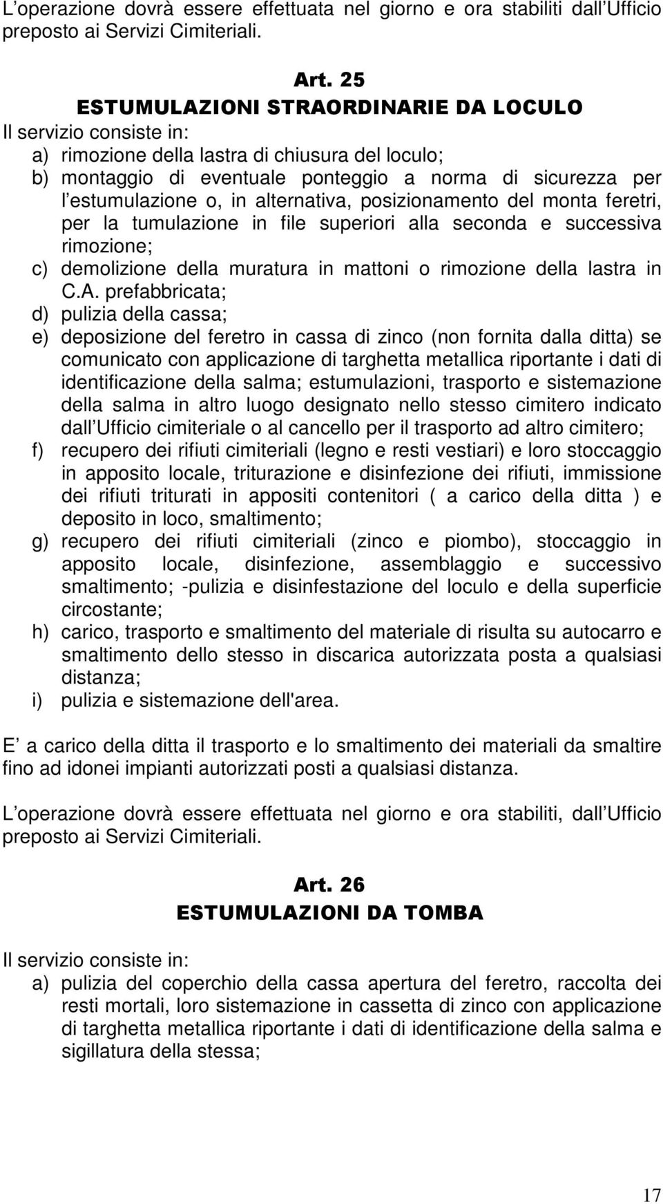 alternativa, posizionamento del monta feretri, per la tumulazione in file superiori alla seconda e successiva rimozione; c) demolizione della muratura in mattoni o rimozione della lastra in C.A.