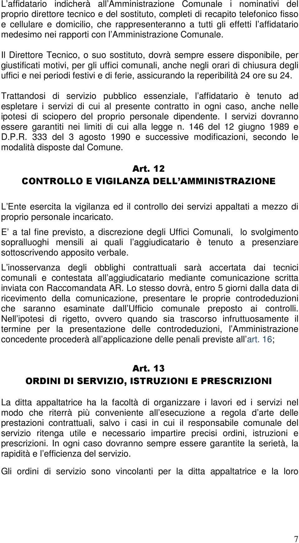 Il Direttore Tecnico, o suo sostituto, dovrà sempre essere disponibile, per giustificati motivi, per gli uffici comunali, anche negli orari di chiusura degli uffici e nei periodi festivi e di ferie,