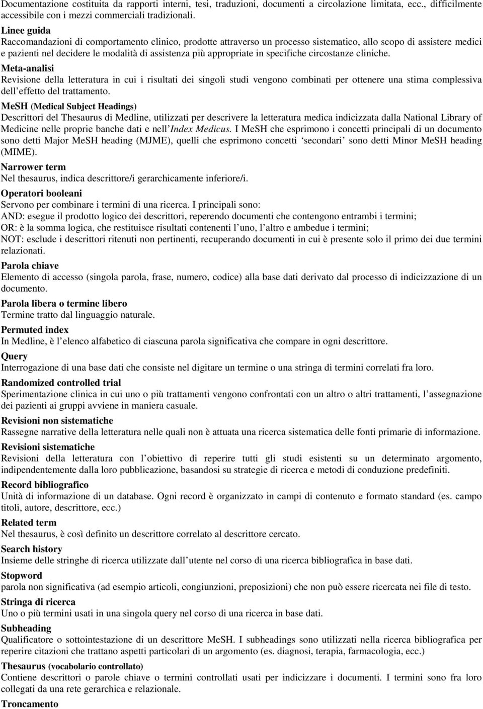 specifiche circostanze cliniche. Meta-analisi Revisione della letteratura in cui i risultati dei singoli studi vengono combinati per ottenere una stima complessiva dell effetto del trattamento.