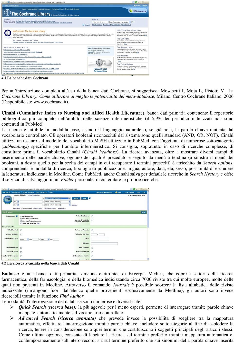 Cinahl (Cumulative Index to Nursing and Allied Health Literature), banca dati primaria contenente il repertorio bibliografico più completo nell ambito delle scienze infermieristiche (il 55% dei