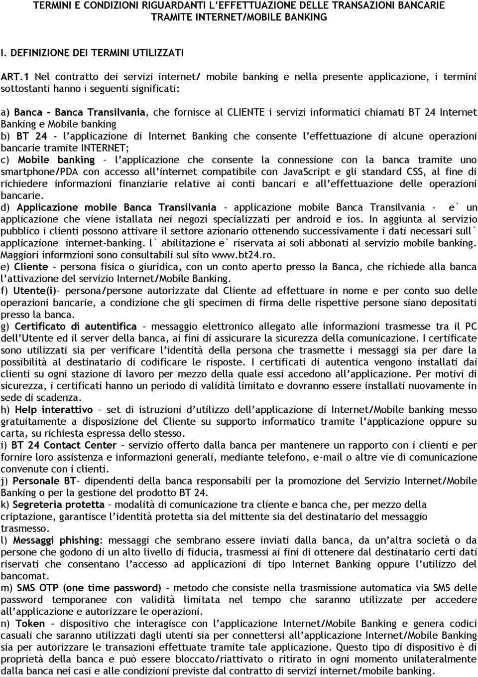 servizi informatici chiamati BT 24 Internet Banking e Mobile banking b) BT 24 - l applicazione di Internet Banking che consente l effettuazione di alcune operazioni bancarie tramite INTERNET; c)