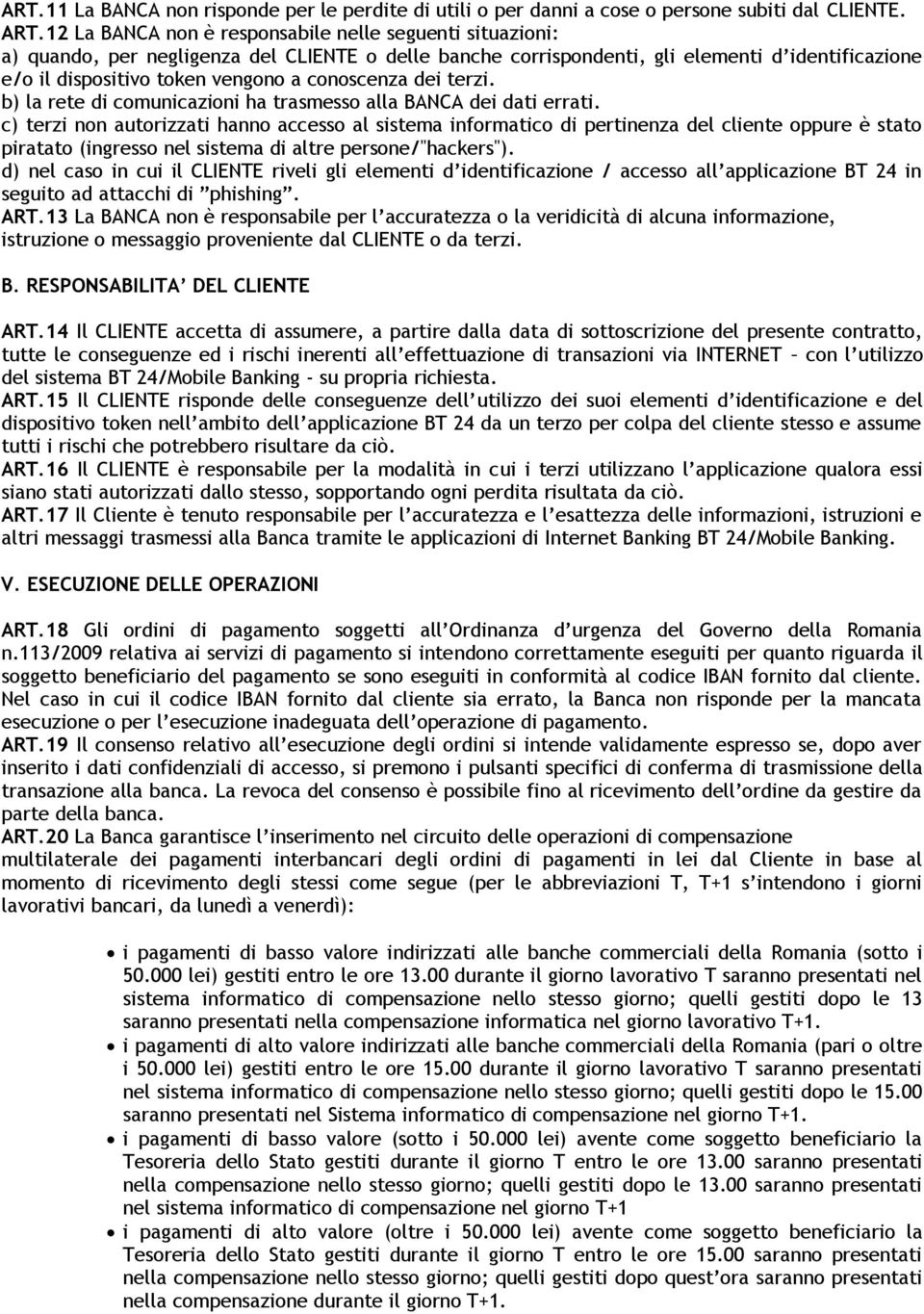 conoscenza dei terzi. b) la rete di comunicazioni ha trasmesso alla BANCA dei dati errati.