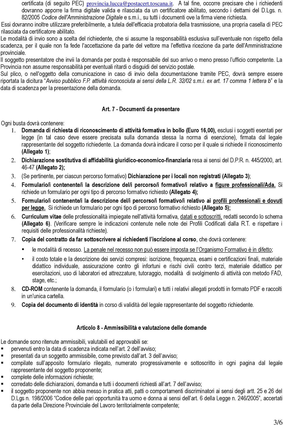 Essi dovranno inoltre utilizzare preferibilmente, a tutela dell'efficacia probatoria della trasmissione, una propria casella di PEC rilasciata da certificatore abilitato.