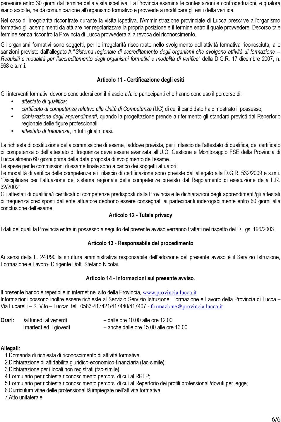 Nel caso di irregolarità riscontrate durante la visita ispettiva, l'amministrazione provinciale di Lucca prescrive all'organismo formativo gli adempimenti da attuare per regolarizzare la propria