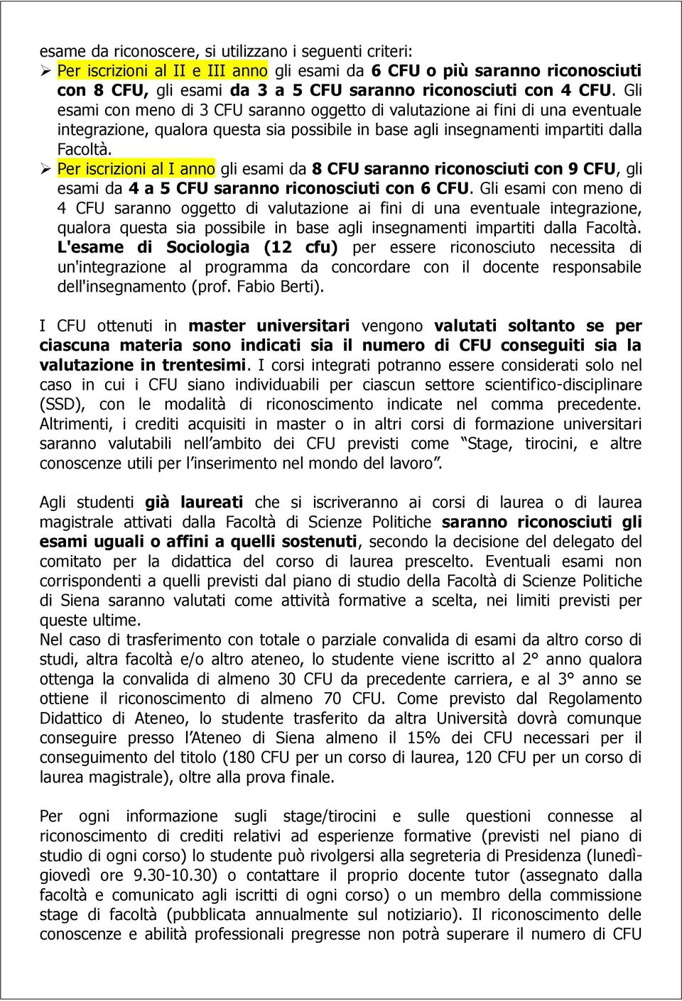 Per iscrizioni al I anno gli esami da 8 CFU saranno riconosciuti con 9 CFU, gli esami da 4 a 5 CFU saranno riconosciuti con 6 CFU.