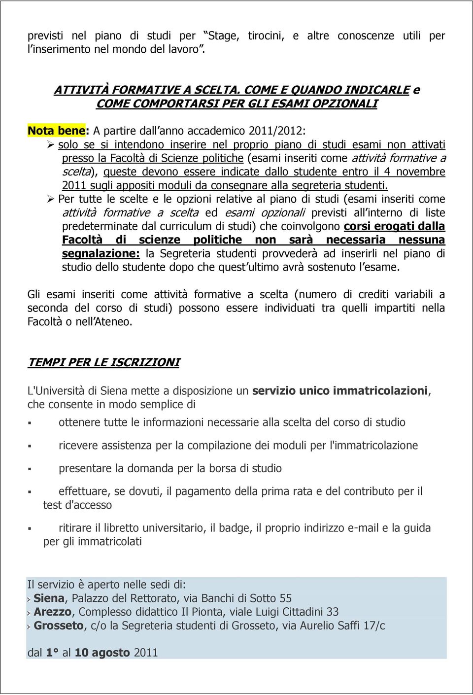 presso la Facoltà di Scienze politiche (esami inseriti come attività formative a scelta), queste devono essere indicate dallo studente entro il 4 novembre 2011 sugli appositi moduli da consegnare