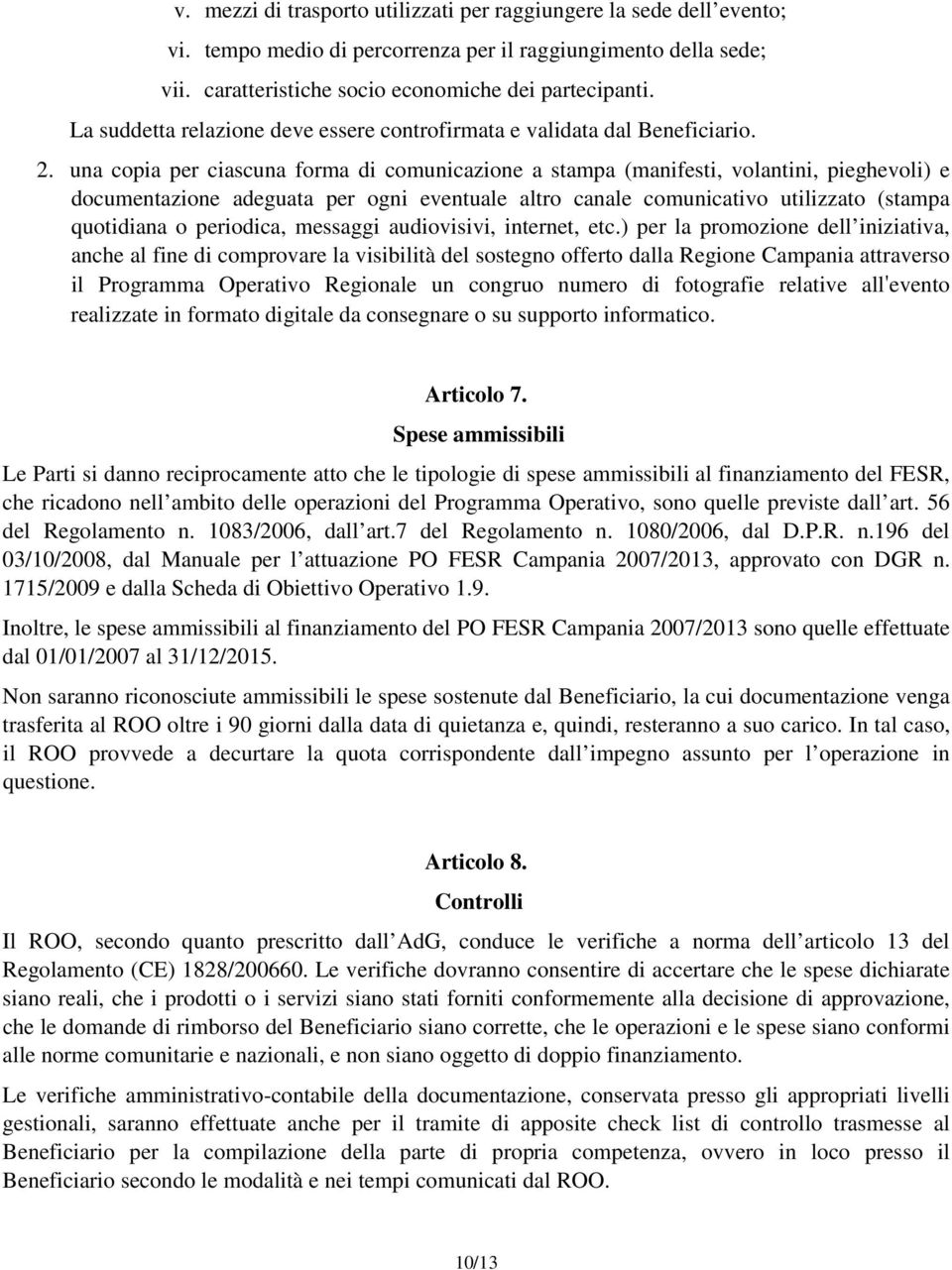 una copia per ciascuna forma di comunicazione a stampa (manifesti, volantini, pieghevoli) e documentazione adeguata per ogni eventuale altro canale comunicativo utilizzato (stampa quotidiana o