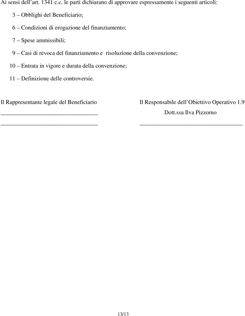 di erogazione del finanziamento; 7 Spese ammissibili; 9 Casi di revoca del finanziamento e risoluzione della