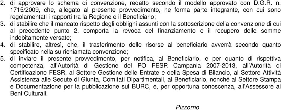 di stabilire che il mancato rispetto degli obblighi assunti con la sottoscrizione della convenzione di cui al precedente punto 2.