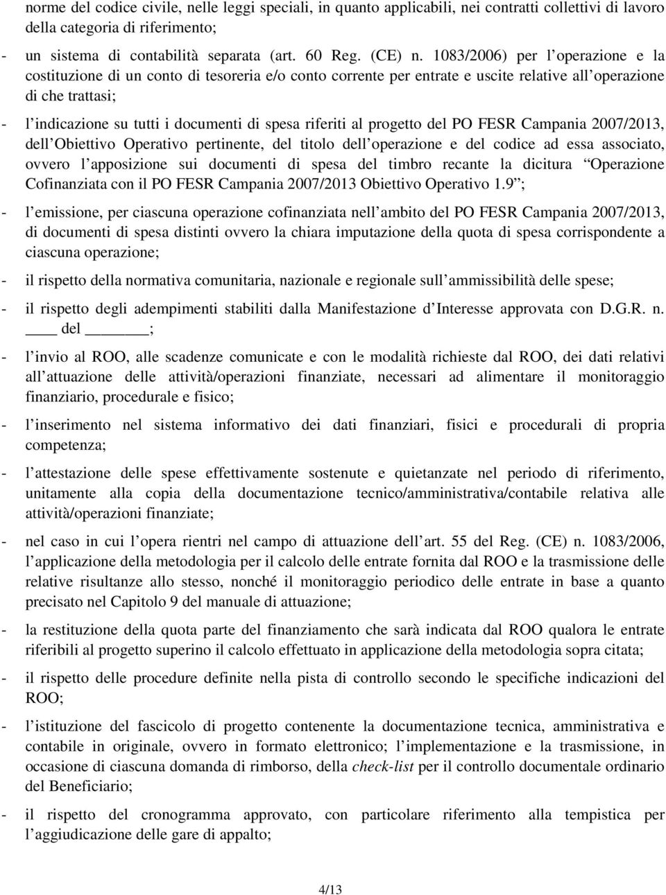 riferiti al progetto del PO FESR Campania 2007/2013, dell Obiettivo Operativo pertinente, del titolo dell operazione e del codice ad essa associato, ovvero l apposizione sui documenti di spesa del