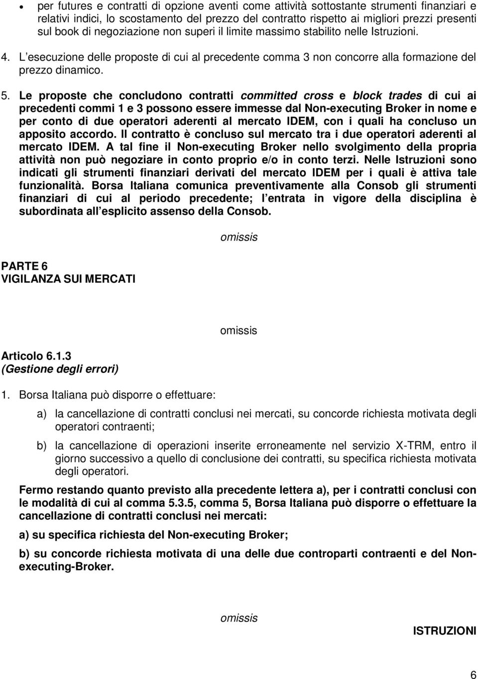 Le proposte che concludono contratti committed cross e block trades di cui ai precedenti commi 1 e 3 possono essere immesse dal Non-executing Broker in nome e per conto di due operatori aderenti al