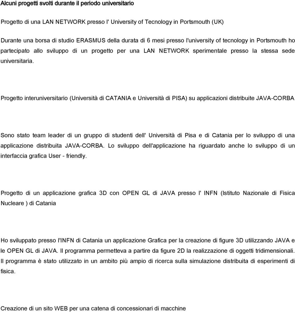 Progetto interuniversitario (Università di CATANIA e Università di PISA) su applicazioni distribuite JAVA-CORBA Sono stato team leader di un gruppo di studenti dell' Università di Pisa e di Catania