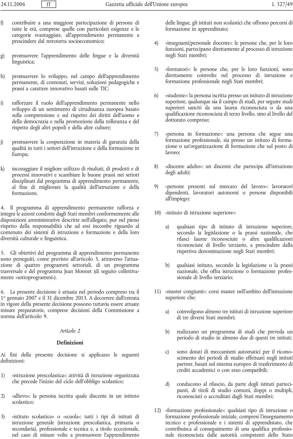 all'apprendimento permanente a prescindere dal retroterra socioeconomico; g) promuovere l'apprendimento delle lingue e la diversità linguistica; h) promuovere lo sviluppo, nel campo