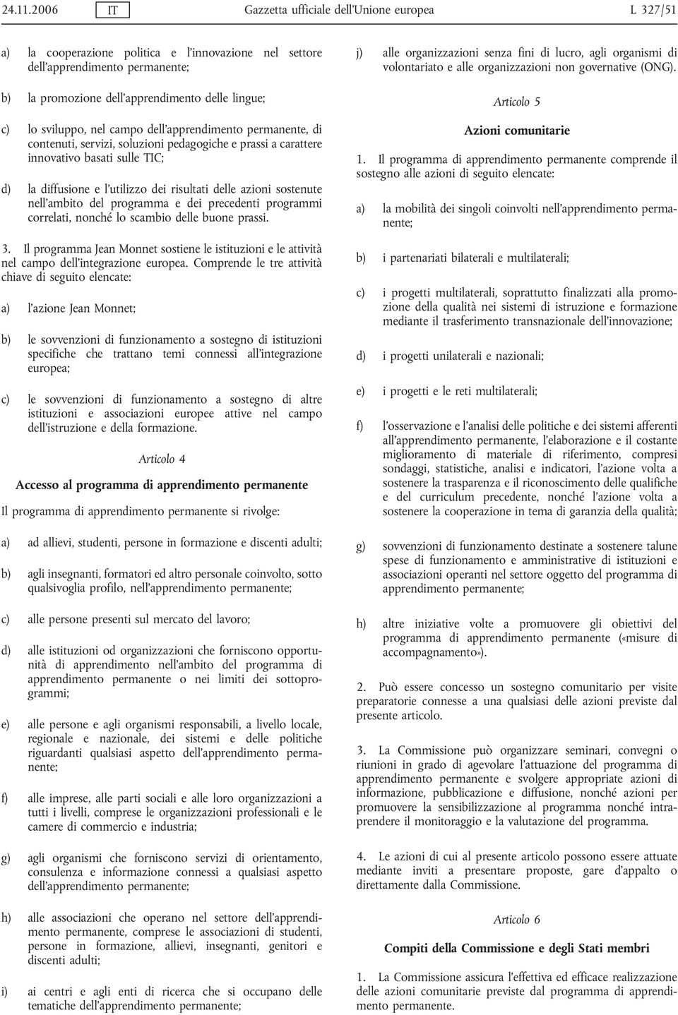 sviluppo, nel campo dell'apprendimento permanente, di contenuti, servizi, soluzioni pedagogiche e prassi a carattere innovativo basati sulle TIC; d) la diffusione e l'utilizzo dei risultati delle