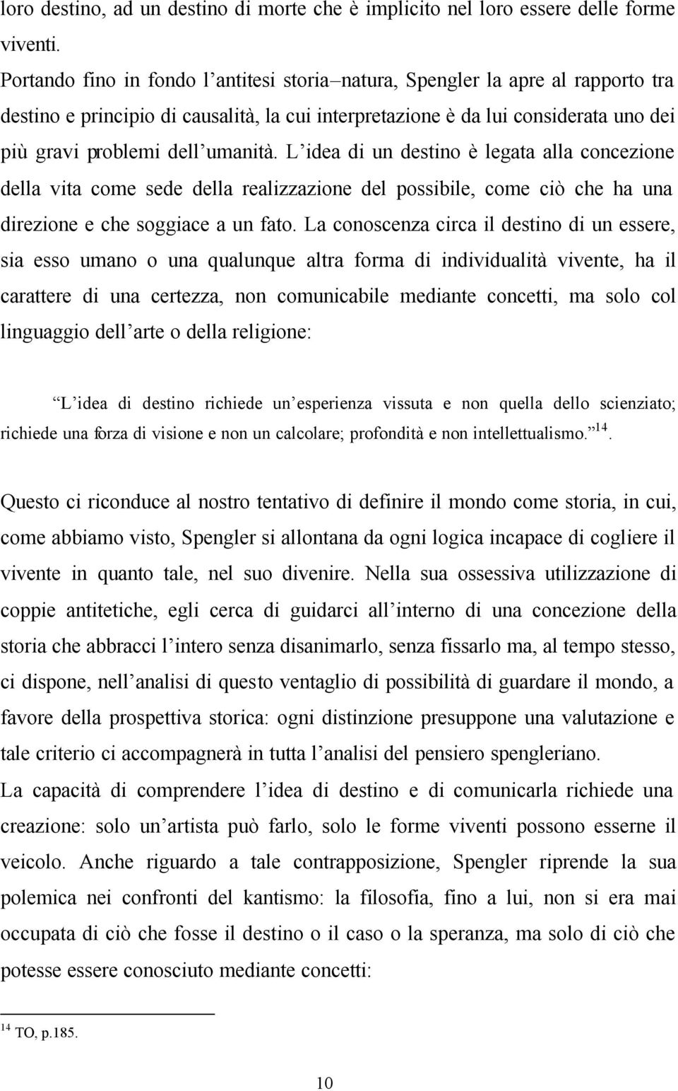 L idea di un destino è legata alla concezione della vita come sede della realizzazione del possibile, come ciò che ha una direzione e che soggiace a un fato.