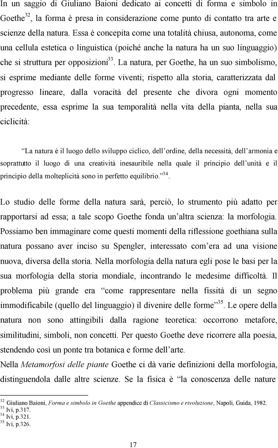 La natura, per Goethe, ha un suo simbolismo, si esprime mediante delle forme viventi; rispetto alla storia, caratterizzata dal progresso lineare, dalla voracità del presente che divora ogni momento