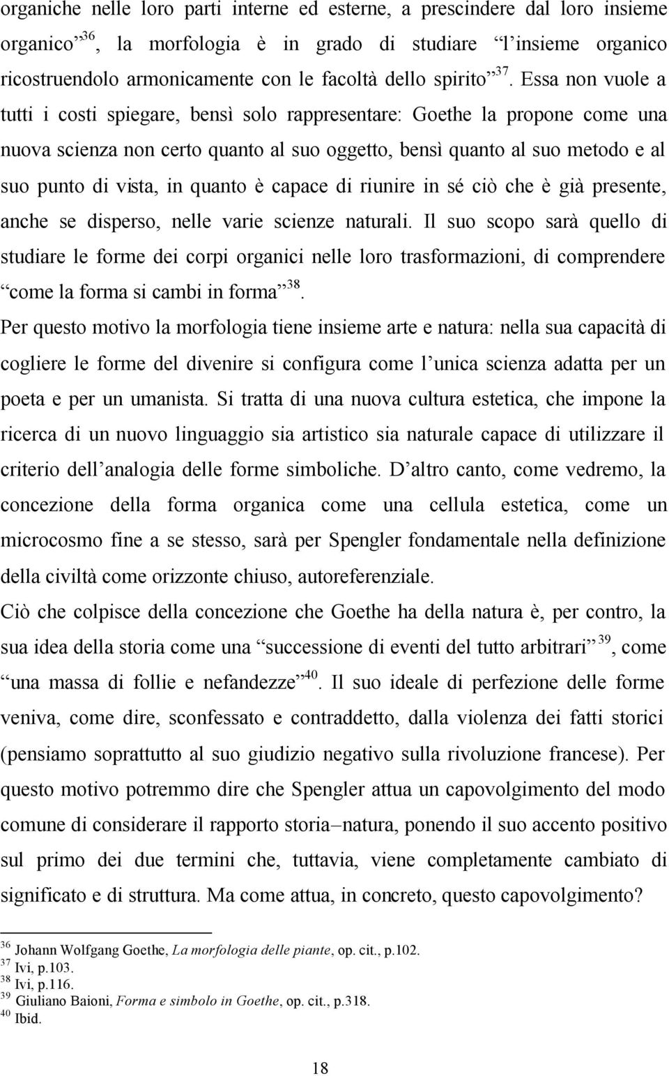 Essa non vuole a tutti i costi spiegare, bensì solo rappresentare: Goethe la propone come una nuova scienza non certo quanto al suo oggetto, bensì quanto al suo metodo e al suo punto di vista, in