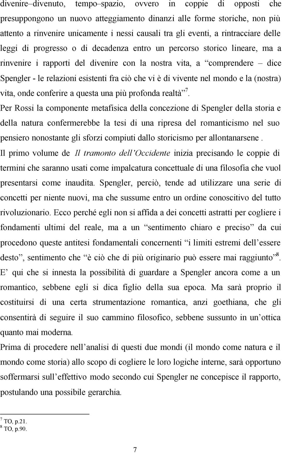 esistenti fra ciò che vi è di vivente nel mondo e la (nostra) vita, onde conferire a questa una più profonda realtà 7.