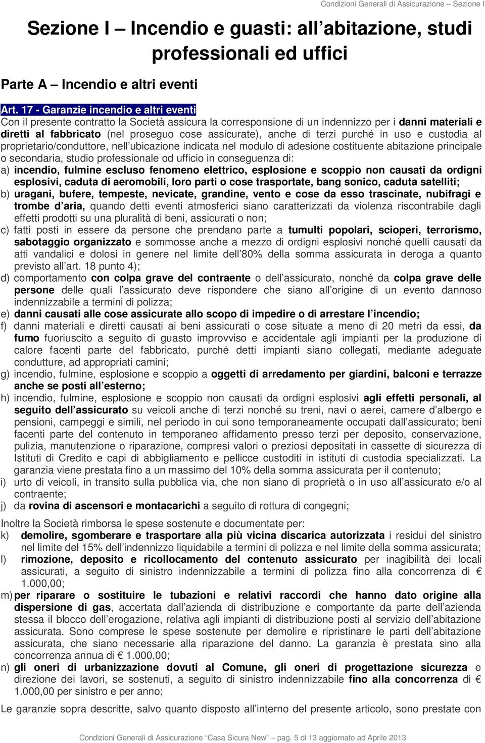 anche di terzi purché in uso e custodia al proprietario/conduttore, nell ubicazione indicata nel modulo di adesione costituente abitazione principale o secondaria, studio professionale od ufficio in