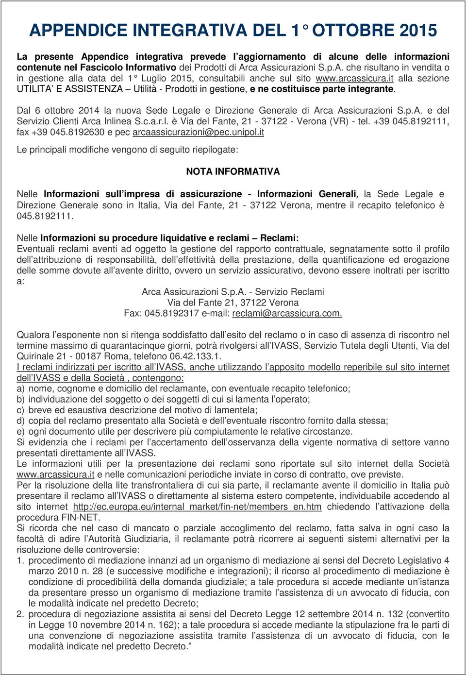 it alla sezione UTILITA E ASSISTENZA Utilità - Prodotti in gestione, e ne costituisce parte integrante. Dal 6 ottobre 2014 la nuova Sede Legale e Direzione Generale di Arca Assicurazioni S.p.A. e del Servizio Clienti Arca Inlinea S.