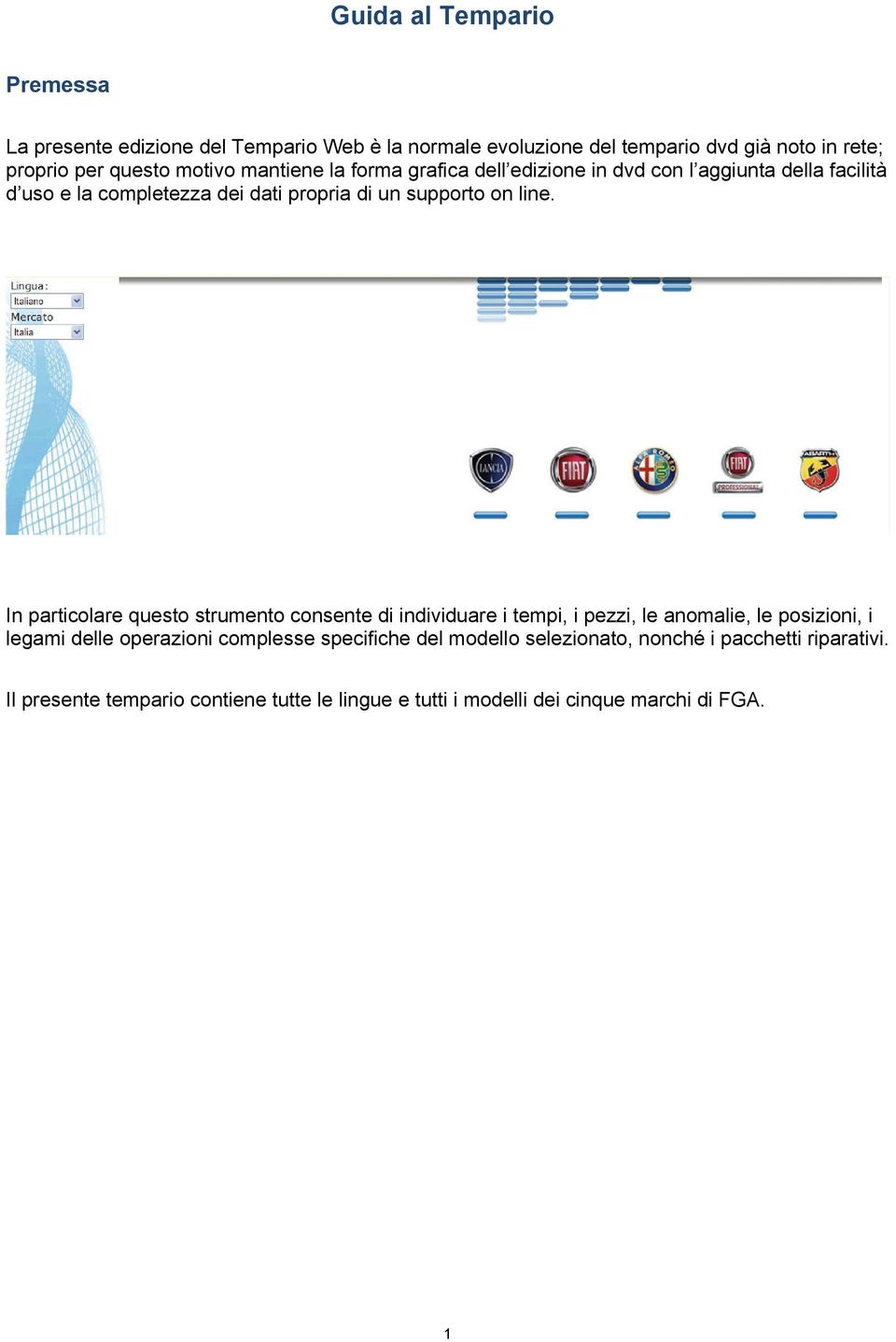 In particolare questo strumento consente di individuare i tempi, i pezzi, le anomalie, le posizioni, i legami delle operazioni complesse