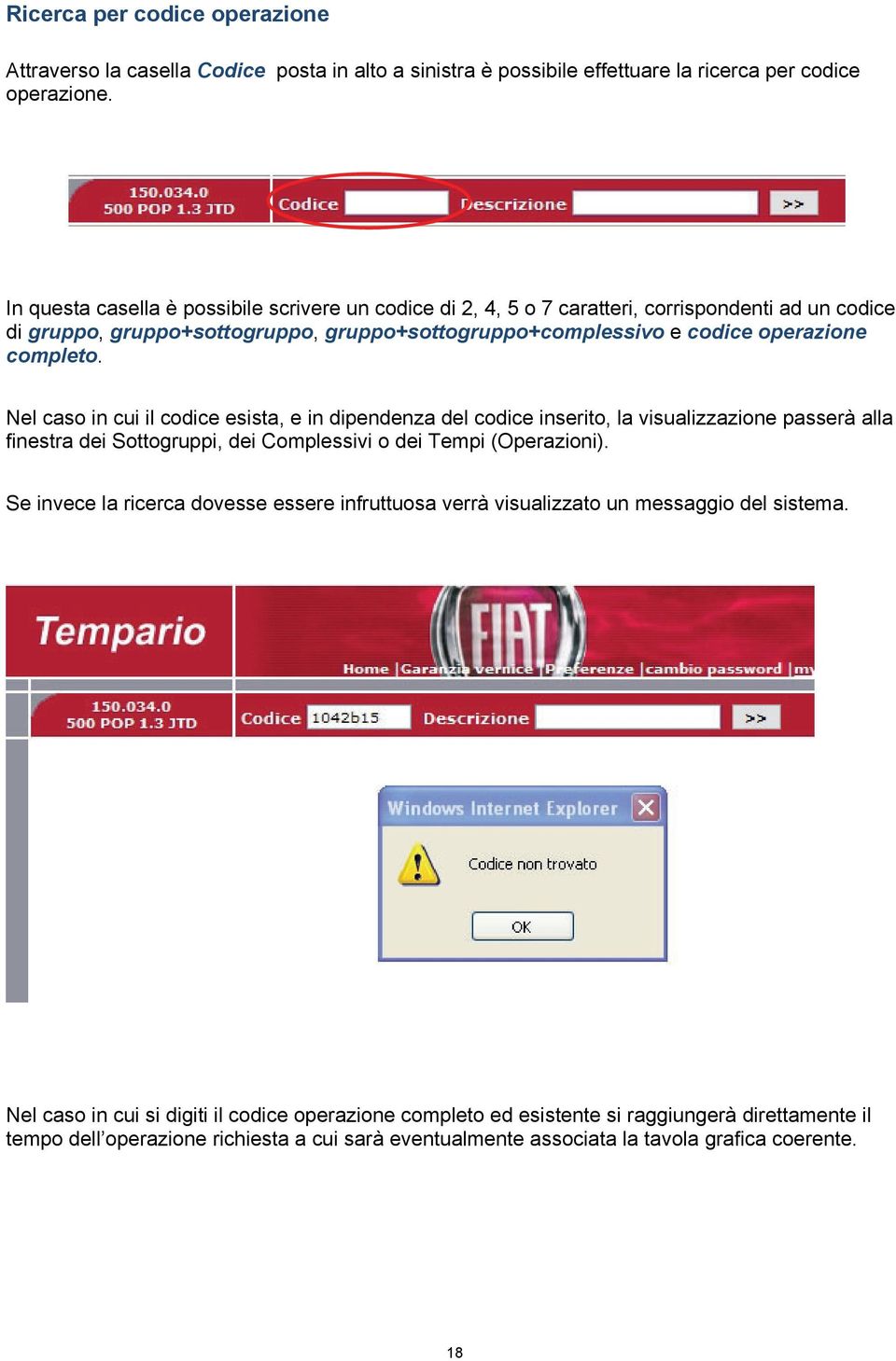 Nel caso in cui il codice esista, e in dipendenza del codice inserito, la visualizzazione passerà alla finestra dei Sottogruppi, dei Complessivi o dei Tempi (Operazioni).