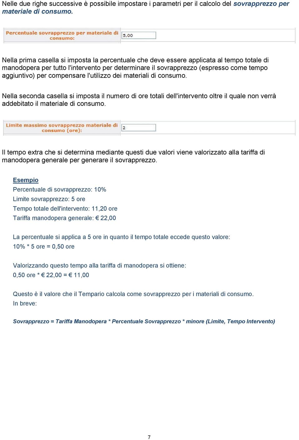 compensare l'utilizzo dei materiali di consumo. Nella seconda casella si imposta il numero di ore totali dell'intervento oltre il quale non verrà addebitato il materiale di consumo.