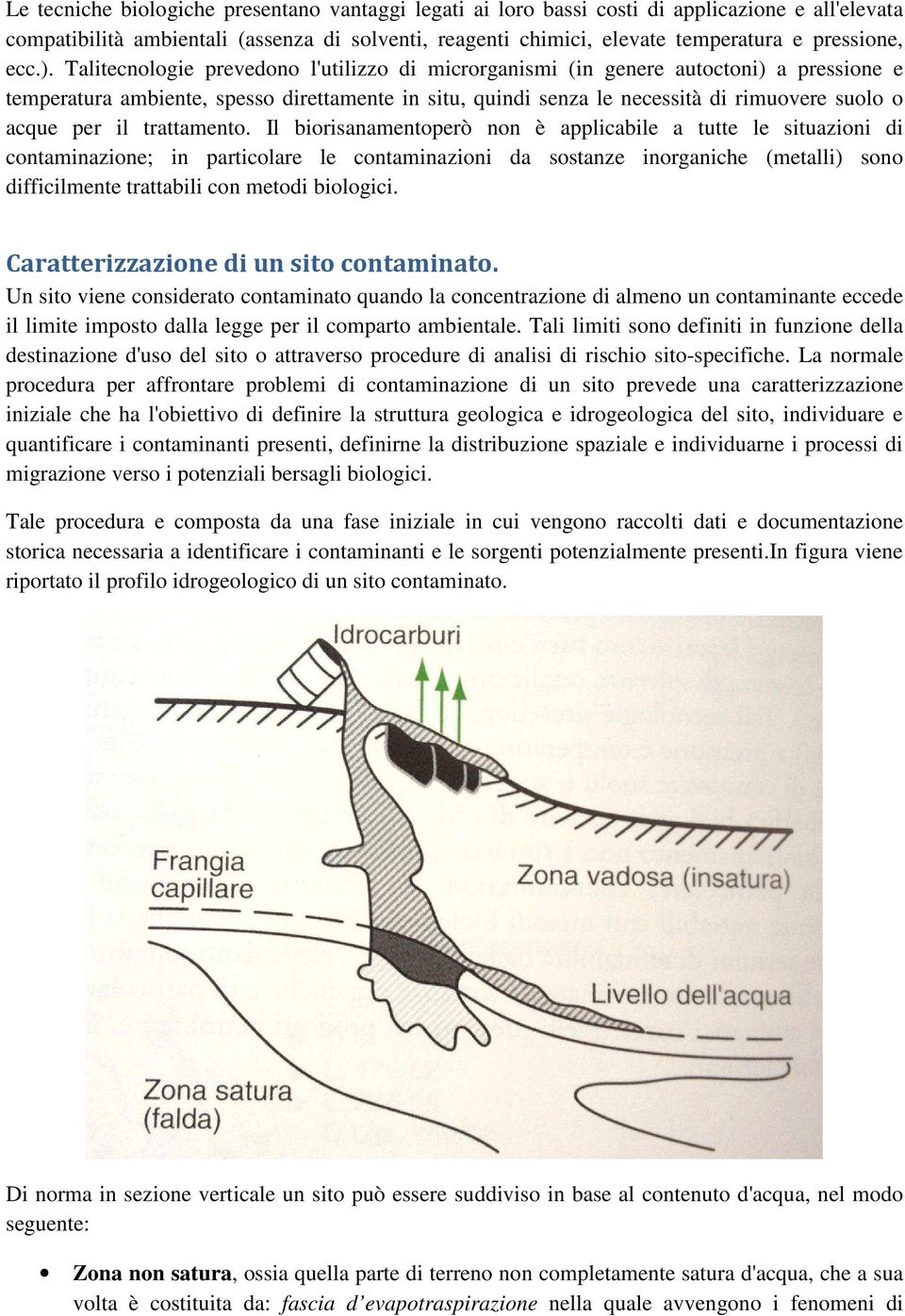 Talitecnologie prevedono l'utilizzo di microrganismi (in genere autoctoni) a pressione e temperatura ambiente, spesso direttamente in situ, quindi senza le necessità di rimuovere suolo o acque per il