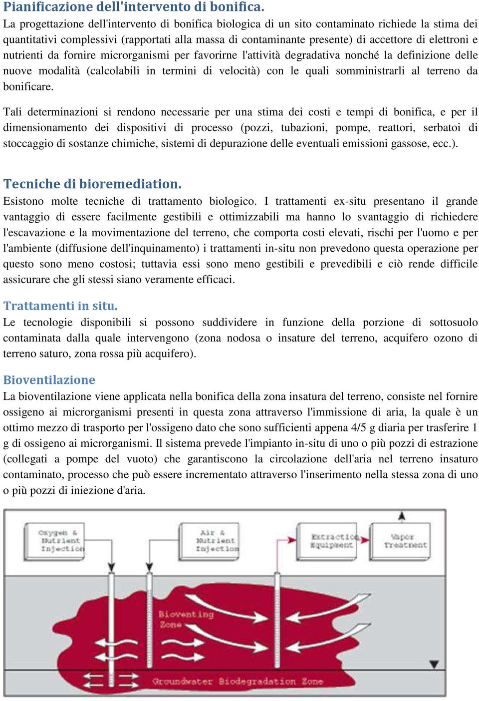 e nutrienti da fornire microrganismi per favorirne l'attività degradativa nonché la definizione delle nuove modalità (calcolabili in termini di velocità) con le quali somministrarli al terreno da